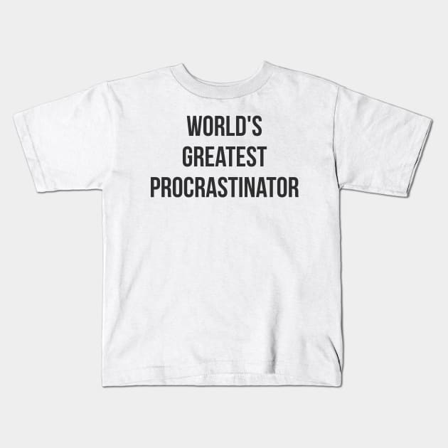 World's Greatest Procrastinator (black font) Kids T-Shirt by wls